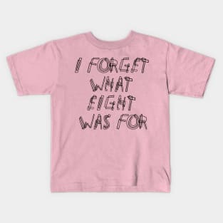 I Forget What Eight Was For ??? Kids T-Shirt